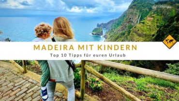 Madeira mit Kindern – Top 10 Tipps für euren Urlaub