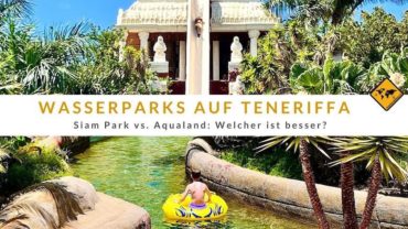 Wasserparks auf Teneriffa – Siam Park vs. Aqualand: Welcher ist besser?