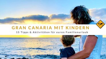 Gran Canaria mit Kindern entdecken: 15 Tipps & Aktivitäten für euren Familienurlaub