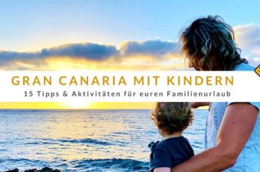 Gran Canaria mit Kindern entdecken: 15 Tipps & Aktivitäten für euren Familienurlaub