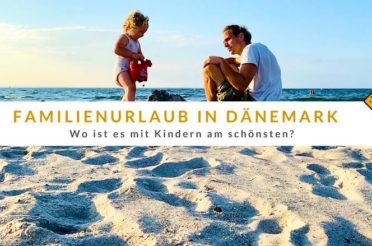 Wo ist es in Dänemark mit Kindern am schönsten? 12 Tipps für euren Familienurlaub