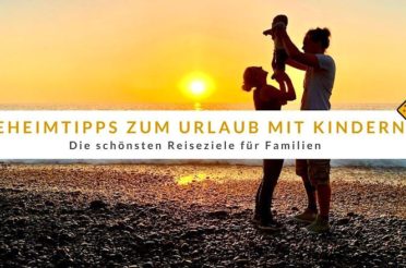 Geheimtipps für den Urlaub mit Kindern: 10 schöne Reiseziele