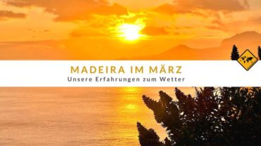 Madeira im März: Unsere Erfahrungen zum Wetter