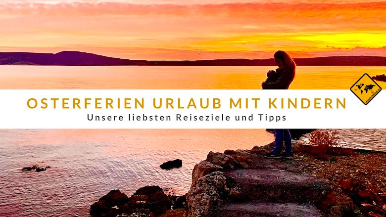 Osterferien Urlaub mit Kindern - Top 7 Reiseziele