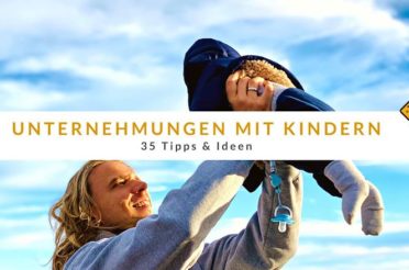 Unternehmungen mit Kindern – 35 Tipps & Ideen