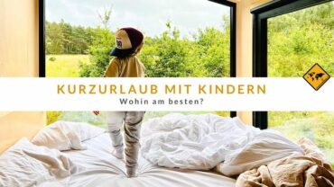 Kurzurlaub mit Kindern – Top 12 Orte für Familien-Kurztrips