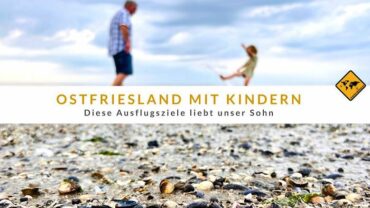 Ostfriesland mit Kindern – diese 12 Ausflugsziele liebt unser Sohn