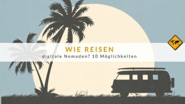 Wie reisen digitale Nomaden? 10 Möglichkeiten