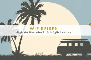 Wie reisen digitale Nomaden? 10 Möglichkeiten