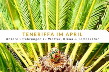 Teneriffa im April: Erfahrungen zu Wetter, Klima und Temperatur