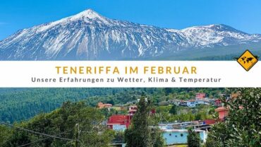 Teneriffa im Februar: Erfahrungen zu Wetter, Klima und Temperatur