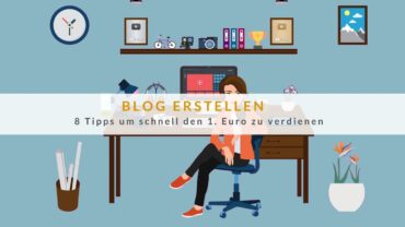 Blog erstellen: 8 Tipps um schnell den 1. Euro zu verdienen