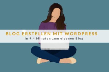 Blog erstellen mit WordPress: in 9,4 Minuten zum eigenen Blog