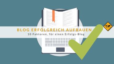 Blog erfolgreich aufbauen: 10 Faktoren, für einen Erfolgs-Blog