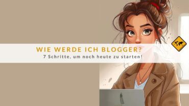 Wie werde ich Blogger? 7 Schritte, um noch heute zu starten!