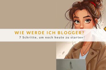 Wie werde ich Blogger? 7 Schritte, um noch heute zu starten!