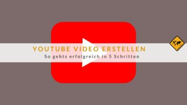 YouTube Video erstellen – So gehts erfolgreich in 5 Schritten