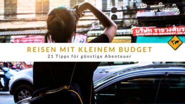 Reisen mit kleinem Budget: 21 Tipps für günstige Abenteuer
