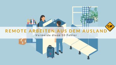 Remote Arbeiten aus dem Ausland: Vermeide diese 10 Fehler