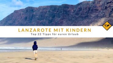 Lanzarote mit Kindern: Top 22 Tipps für euren Urlaub