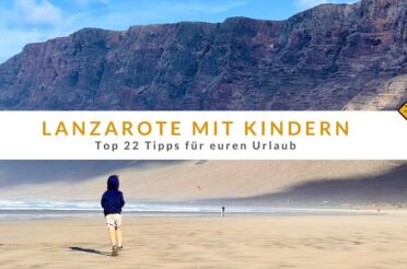 Lanzarote mit Kindern: Top 22 Tipps für euren Urlaub