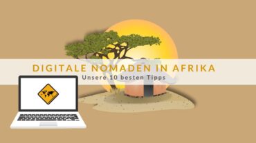 Digitale Nomaden in Afrika – Unsere 10 besten Tipps