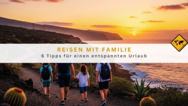 Reisen mit Familie: 6 Tipps für einen entspannten Urlaub
