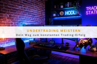 Undertrading meistern: Dein Weg zum konstanten Trading-Erfolg