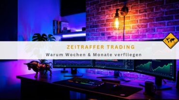 Zeitraffer Trading: Warum Wochen & Monate verfliegen