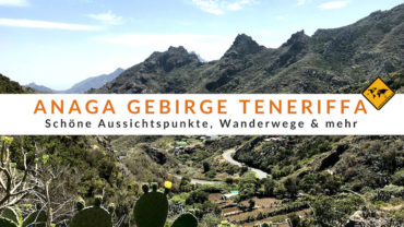 Anaga Gebirge Teneriffa – 10 Tipps & Besuchsempfehlungen
