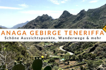 Anaga Gebirge Teneriffa – 10 Tipps & Besuchsempfehlungen
