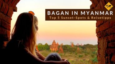 Bagan in Myanmar – Die besten Sunset-Spots, Anreise & Reisetipps