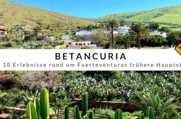Betancuria – Top 10 Erlebnisse rund um Fuerteventuras frühere Hauptstadt