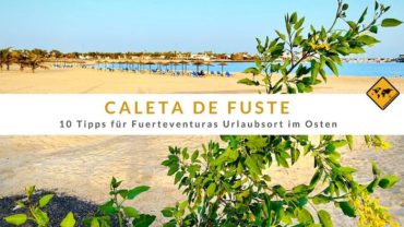 Caleta de Fuste – 10 Tipps für Fuerteventuras Urlaubsort im Osten