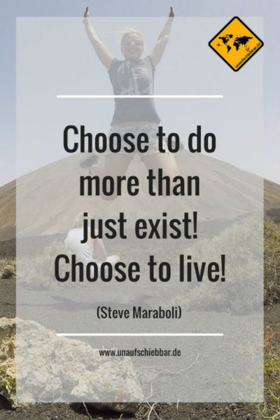 Choose to do more than just exist. Choose to live.