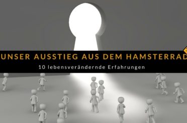 Unser Ausstieg aus dem Hamsterrad: 10 lebensverändernde Erfahrungen