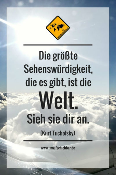 Die größte Sehenswürdigkeit, die es gibt, ist die Welt. Sieh sie dir an.