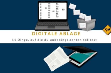 Digitale Ablage – 11 Dinge, auf die du unbedingt achten solltest