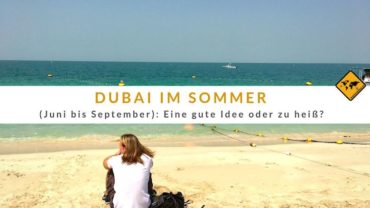 Dubai im Sommer (Juni / Juli / August / September): Eine gute Idee oder zu heiß?