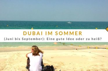 Dubai im Sommer (Juni / Juli / August / September): Eine gute Idee oder zu heiß?