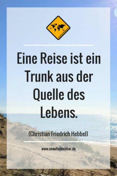 Eine Reise ist ein Trunk aus der Quelle des Lebens.