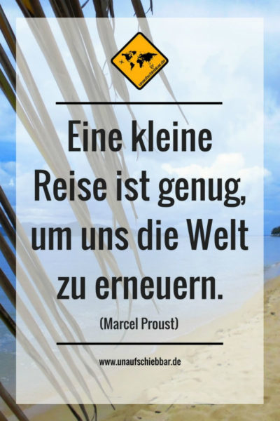 Eine kleine Reise ist genug, um uns die Welt zu erneuern.