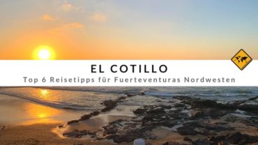 El Cotillo – Top 6 Reisetipps für Fuerteventuras Perle im Nordwesten