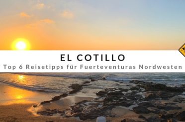 El Cotillo – Top 6 Reisetipps für Fuerteventuras Perle im Nordwesten