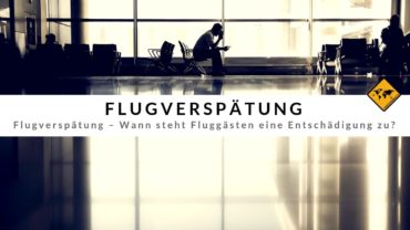Flugverspätung – Wann steht Fluggästen eine Entschädigung zu?