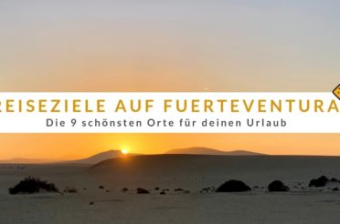 Reiseziele auf Fuerteventura: Die 9 schönsten Orte für deinen Urlaub