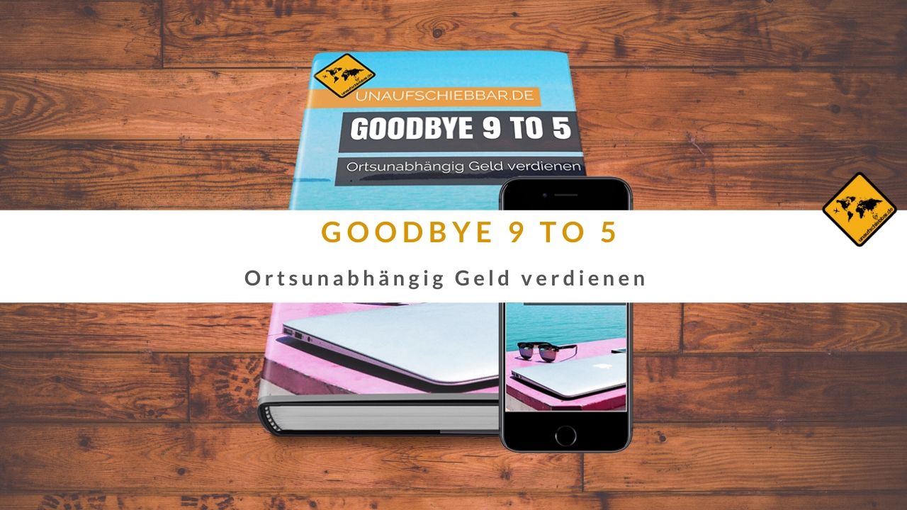 Goodbye 9 to 5 - ortsunabhängig Geld verdienen