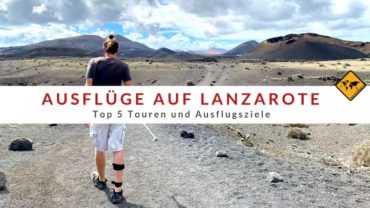 Ausflüge auf Lanzarote – Top 5 Touren und Ausflugsziele