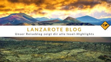 Lanzarote Blog – unser Reiseblog zeigt dir alle Insel-Highlights