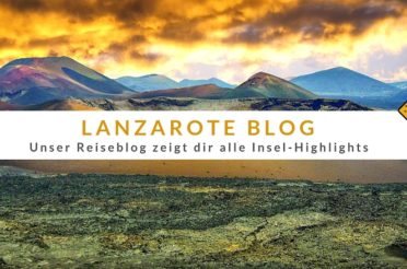 Lanzarote Blog – unser Reiseblog zeigt dir alle Insel-Highlights